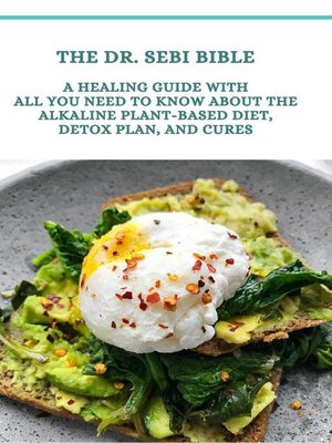 cover image of The Dr. Sebi Bible; a Healing Guide With All You Need to Know About the Alkaline Plant-Based Diet, Detox Plan, and Cures